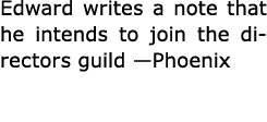 Edward writes a note that he intends to join the directors guild —Phoenix