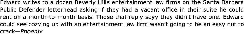 Edward writes to a dozen ﻿Beverly Hills entertainment law firms on the ﻿Santa Barbara Public Defender letterhead aski...