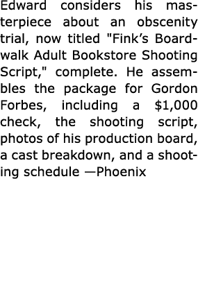 Edward considers his masterpiece about an obscenity trial, now titled \“Fink’s Boardwalk Adult Bookstore Shooting Scr...