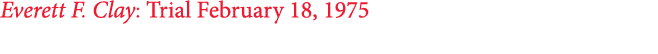 Everett F. Clay: Trial February 18, 1975