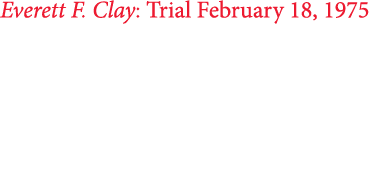 Everett F. Clay: Trial February 18, 1975