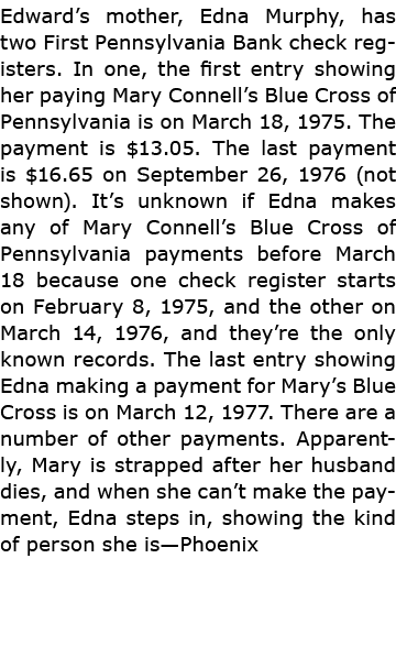 Edward’s mother, Edna Murphy, has two ﻿First Pennsylvania Bank check registers. In one, the first entry showing her p...