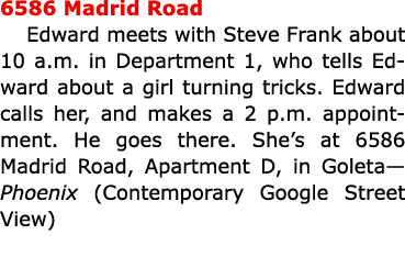 6586 Madrid Road Edward meets with ﻿Steve Frank about 10 a.m. in Department 1, who tells Edward about a girl turning...