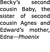 Becky’s second cousin Baby, the sister of second cousin Agnes and Edward’s mother, Edna—Phoenix