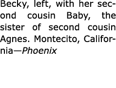 Becky, left, with her second cousin Baby, the sister of second cousin Agnes. ﻿Montecito, California—Phoenix