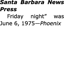 Santa Barbara News Press Friday night” was June 6, 1975—Phoenix