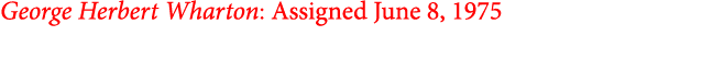 George Herbert Wharton: Assigned June 8, 1975