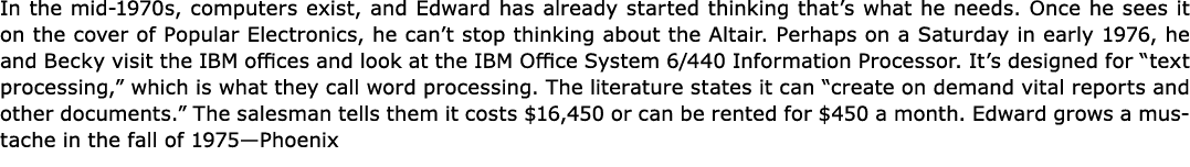 In the mid 1970s, computers exist, and Edward has already started thinking that’s what he needs. Once he sees it on t...