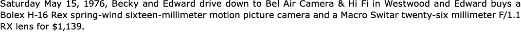 Saturday May 15, 1976, Becky and Edward drive down to ﻿Bel Air Camera & Hi Fi in Westwood and Edward buys a Bolex H 1...