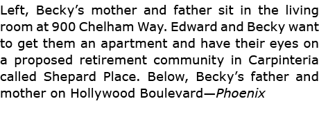 Left, Becky’s mother and father sit in the living room at ﻿900 Chelham Way. Edward and Becky want to get them an apar...