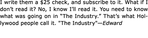 I write them a $25 check, and subscribe to it. What if I don’t read it? No, I know I’ll read it. You need to know wha...