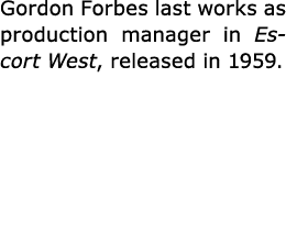 Gordon Forbes last works as production manager in ﻿Escort West, released in 1959.