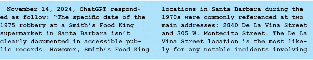 November 14, 2024, ChatGPT responded as follow: “The specific date of the 1975 robbery at a ﻿Smith’s Food King superm...