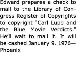 Edward prepares a check to mail to the ﻿Library of Congress Register of Copyrights to copyright “﻿﻿﻿Carl Lupo and the...