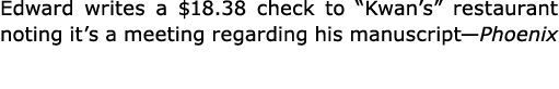 Edward writes a $18.38 check to “Kwan’s” restaurant noting it’s a meeting regarding his manuscript—Phoenix