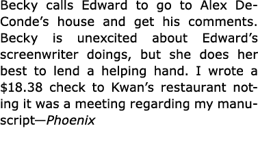 Becky calls Edward to go to ﻿Alex DeConde’s house and get his comments. Becky is unexcited about Edward’s screenwrite...