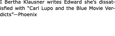I ﻿Bertha Klausner writes Edward she’s dissatisfied with ﻿“﻿Carl Lupo and the Blue Movie Verdicts”—Phoenix 
