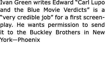 Ivan Green writes Edward ﻿“﻿Carl Lupo and the Blue Movie Verdicts” is a “very credible job” for a first screenplay. ...