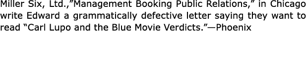 Miller Six, Ltd.,”Management Booking Public Relations,” in Chicago write Edward a grammatically defective letter sayi...