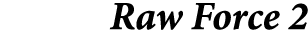 Raw Force 2 