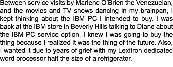 Between service visits by ﻿Marlene O’Brien the Venezuelan, and the movies and TV shows dancing in my brainpan, I kept...