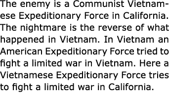 The enemy is a Communist Vietnamese Expeditionary Force in California. The nightmare is the reverse of what happened ...