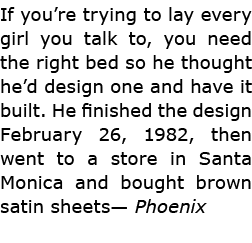 If you’re trying to lay every girl you talk to, you need the right bed so he thought he’d design one and have it buil...
