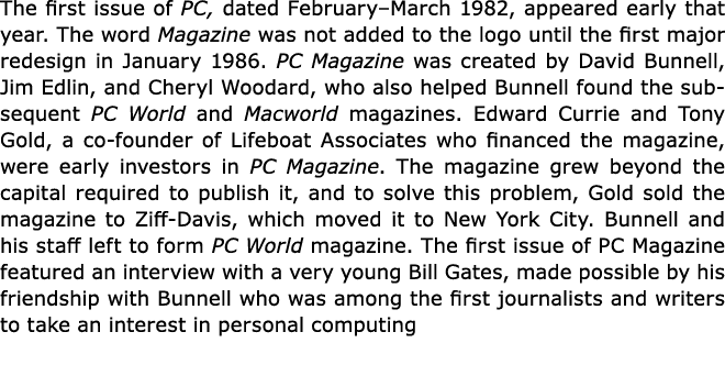 The first issue of PC, dated February–March 1982, appeared early that year. The word Magazine was not added to the lo...