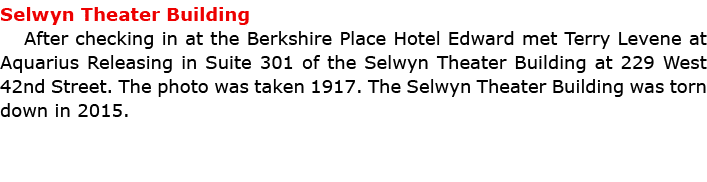 Selwyn Theater Building After checking in at the ﻿Berkshire Place Hotel Edward met ﻿Terry Levene at ﻿Aquarius Releas...