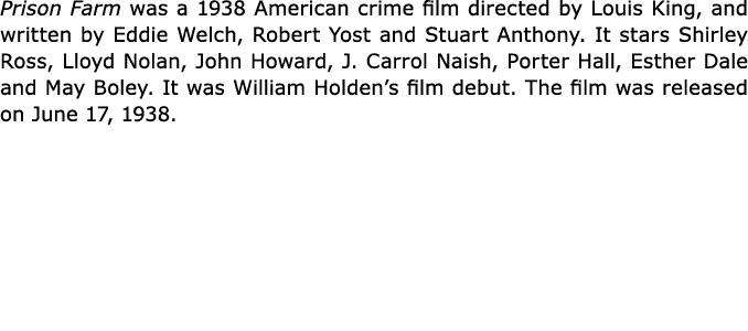 Prison Farm was a 1938 American crime film directed by Louis King, and written by Eddie Welch, Robert Yost and Stuart...