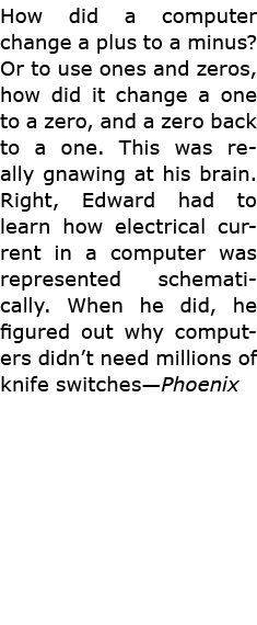 How did a computer change a plus to a minus? Or to use ones and zeros, how did it change a one to a zero, and a zero ...