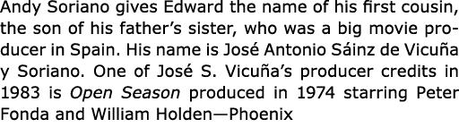 Andy Soriano gives Edward the name of his first cousin, the son of his father’s sister, who was a big movie producer ...