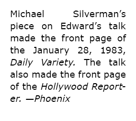 Michael Silverman’s piece on Edward’s talk made the front page of the January 28, 1983, Daily Variety. The talk also ...