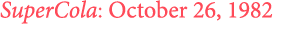 SuperCola: October 26, 1982