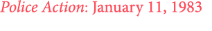 Police Action: January 11, 1983