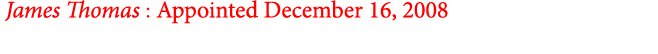  ﻿James Thomas : Appointed December 16, 2008