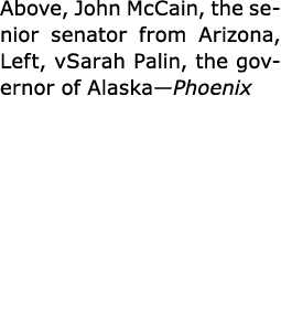 Above, ﻿John McCain, the senior senator from ﻿Arizona, Left, v﻿Sarah Palin, the governor of ﻿Alaska—Phoenix