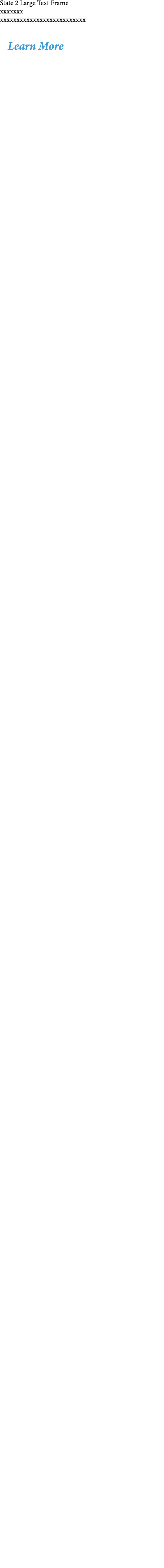 State 2 Large Text Frame xxxxxxx xxxxxxxxxxxxxxxxxxxxxxxxxx  Learn More 