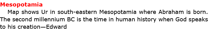 Mesopotamia Map shows ﻿Ur in south eastern ﻿Mesopotamia where ﻿Abraham is born. The second millennium BC is the time...
