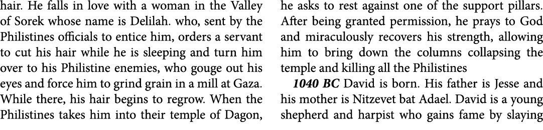 hair. He falls in love with a woman in the Valley of Sorek whose name is ﻿Delilah. who, sent by the ﻿Philistines offi...