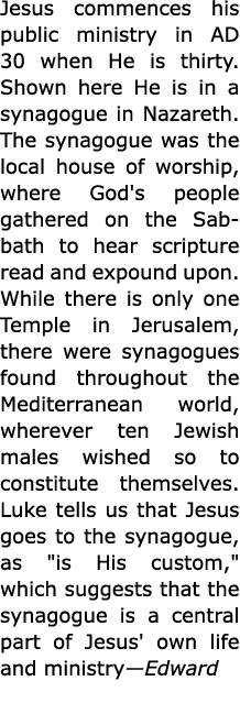 ﻿Jesus commences his public ministry in AD 30 when He is thirty. Shown here He is in a synagogue in ﻿Nazareth. The s...