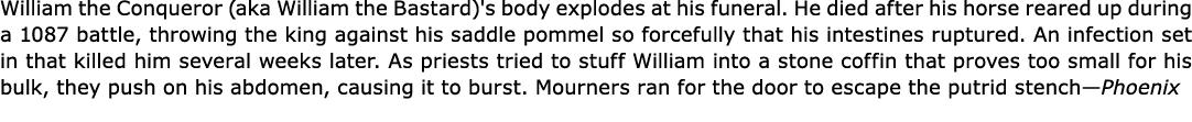 William the Conqueror (aka ﻿William the Bastard)'s body explodes at his funeral. He died after his horse reared up d...