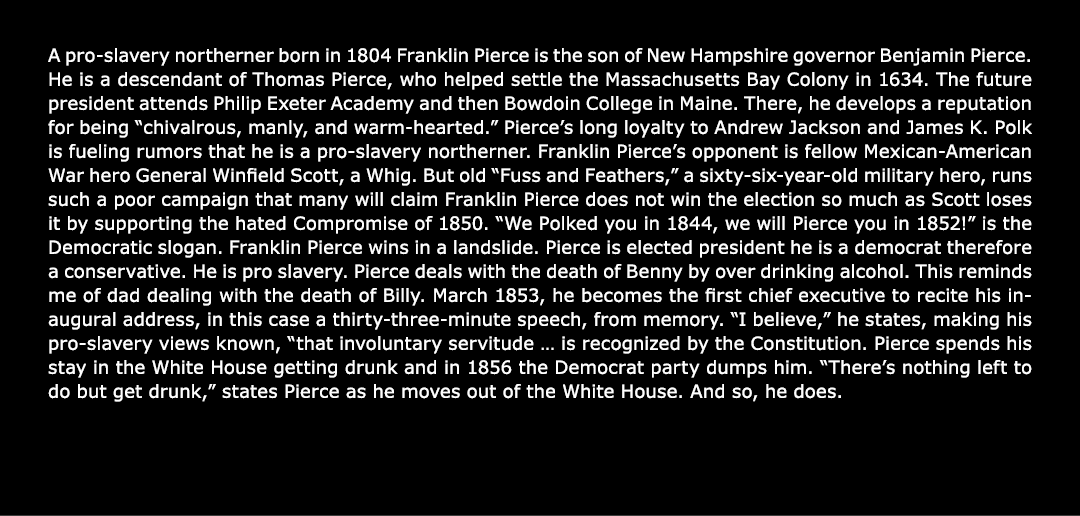 A pro-﻿slavery northerner born in 1804 Franklin Pierce is the son of New Hampshire governor Benjamin Pierce. He is a ...