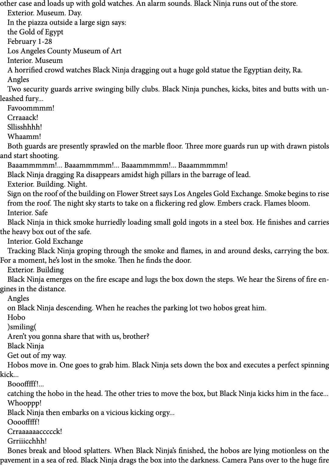 other case and loads up with gold watches. An alarm sounds. Black Ninja runs out of the store. Exterior. Museum. Day....