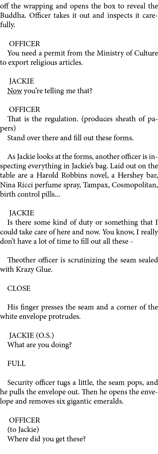 off the wrapping and opens the box to reveal the Buddha. Officer takes it out and inspects it carefully. OFFICER You ...