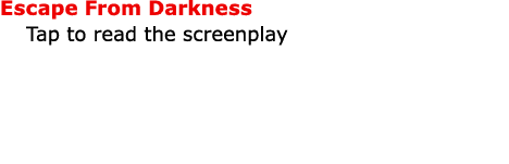 Escape From Darkness Tap to read the screenplay