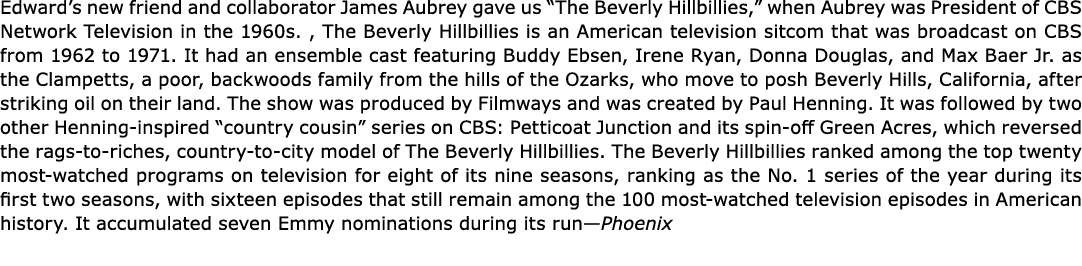 Edward’s new friend and collaborator James Aubrey gave us “The Beverly Hillbillies,” when Aubrey was President of CBS...