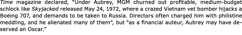 Time magazine declared, “Under Aubrey, MGM churned out profitable, medium budget schlock like Skyjacked released May ...
