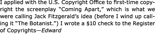 I applied with the U.S. Copyright Office to first time copyright the screenplay “Coming Apart,” which is what we were...
