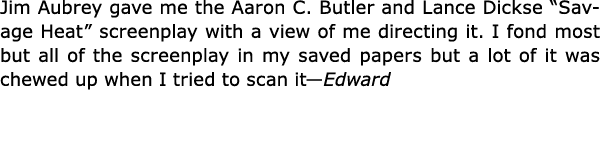 Jim Aubrey gave me the ﻿Aaron C. Butler and Lance Dickse ﻿“Savage Heat” screenplay with a view of me directing it. I...